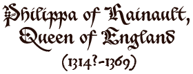 Philippa of Hainault, Queen of England (1314?-1369)
